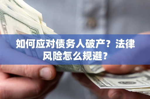 济南如何应对债务人破产？法律风险怎么规避？