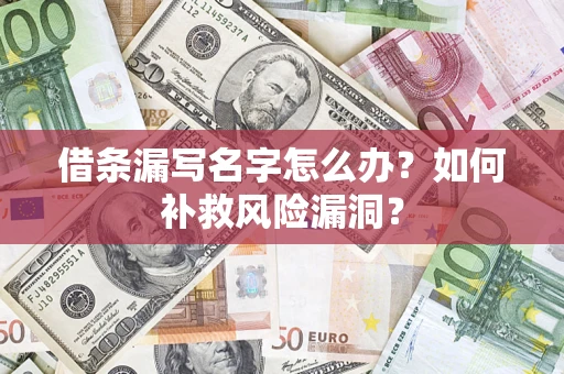 济南借条漏写名字怎么办？如何补救风险漏洞？