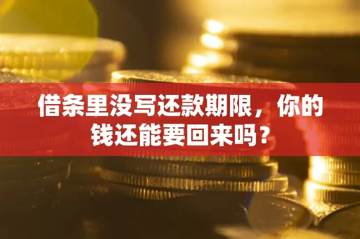济南借条里没写还款期限，你的钱还能要回来吗？