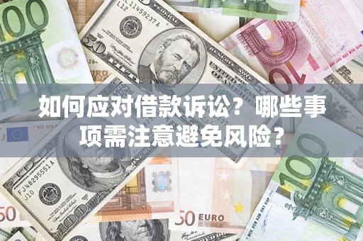 济南如何应对借款诉讼？哪些事项需注意避免风险？