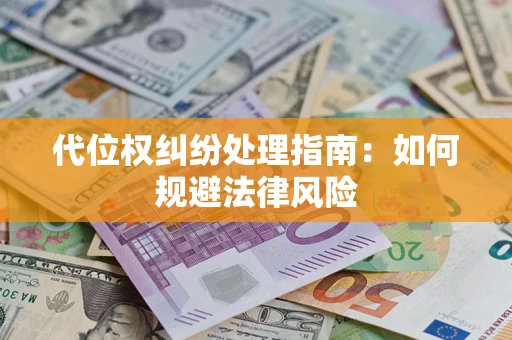 济南代位权纠纷处理指南:如何规避法律风险 济南代位权纠纷处理指南:如何规避法律风险
