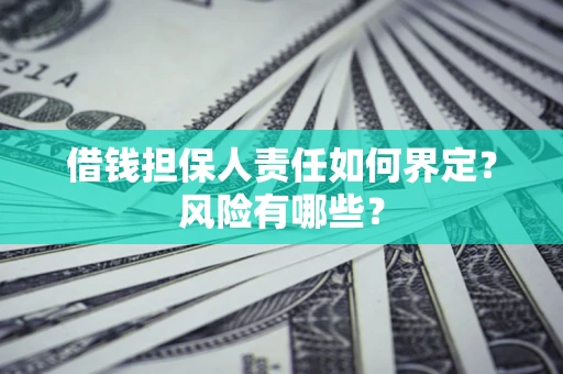 济南借钱担保人责任如何界定?风险有哪些? 济南借钱担保人责任如何界定?风险有哪些?