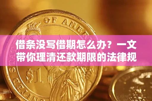济南借条没写借期怎么办？一文带你理清还款期限的法律规则