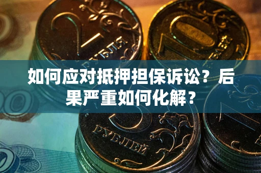 济南如何应对抵押担保诉讼？后果严重如何化解？