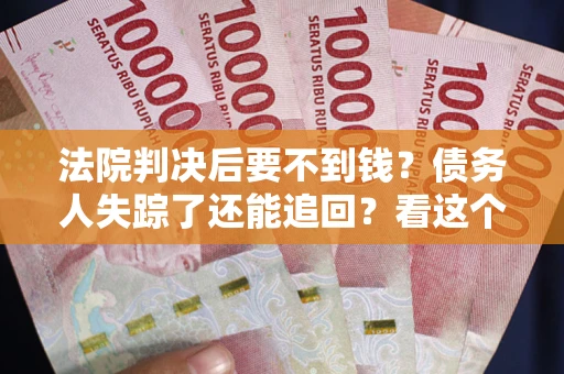 济南法院判决后要不到钱？债务人失踪了还能追回？看这个方法！