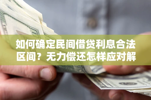 济南如何确定民间借贷利息合法区间？无力偿还怎样应对解决法门？