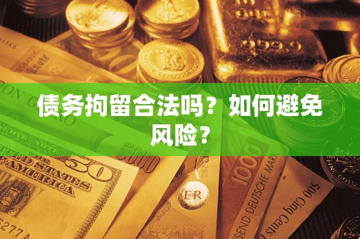 济南债务拘留合法吗？如何避免风险？