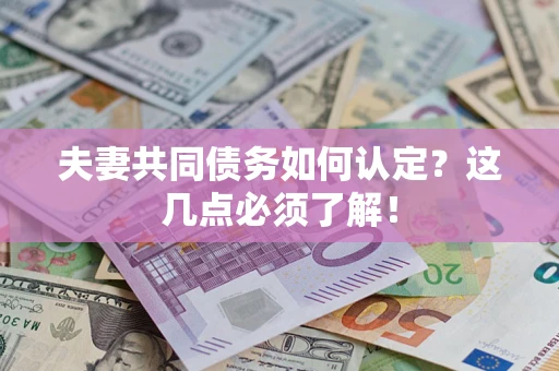济南夫妻共同债务如何认定？这几点必须了解！