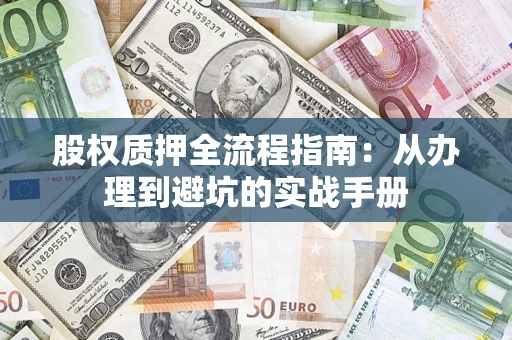 济南股权质押全流程指南：从办理到避坑的实战手册