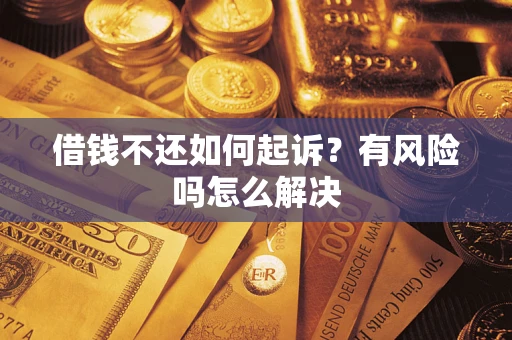 济南借钱不还如何起诉？有风险吗怎么解决