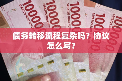 济南债务转移流程复杂吗？协议怎么写？