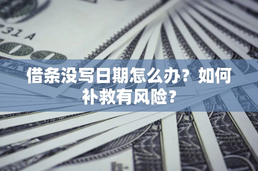 济南借条没写日期怎么办？如何补救有风险？