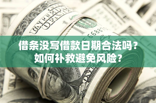 济南借条没写借款日期合法吗？如何补救避免风险？