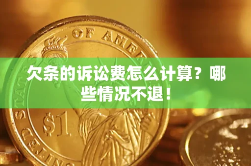 济南欠条的诉讼费怎么计算？哪些情况不退！