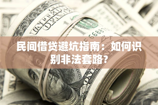 济南民间借贷避坑指南：如何识别非法套路？