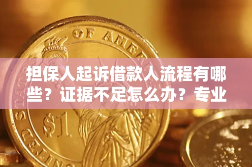 济南担保人起诉借款人流程有哪些？证据不足怎么办？专业律师解答