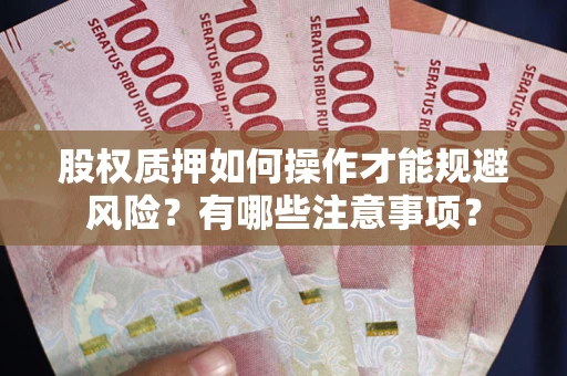 济南股权质押如何操作才能规避风险？有哪些注意事项？