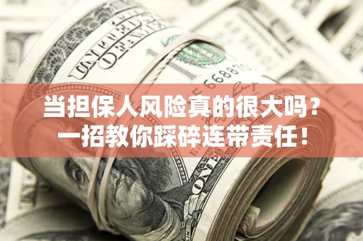 济南当担保人风险真的很大吗？一招教你踩碎连带责任！