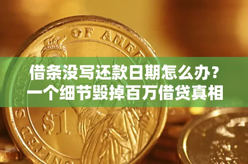 济南借条没写还款日期怎么办？一个细节毁掉百万借贷真相