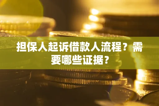 济南担保人起诉借款人流程?需要哪些证据? 济南担保人起诉借款人流程?需要哪些证据?