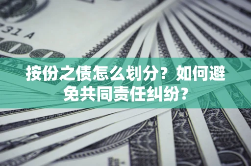 济南按份之债怎么划分？如何避免共同责任纠纷？