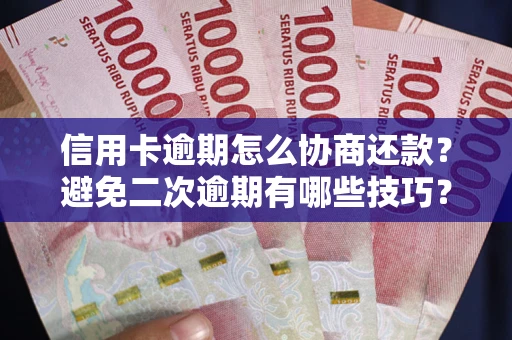 济南信用卡逾期怎么协商还款？避免二次逾期有哪些技巧？