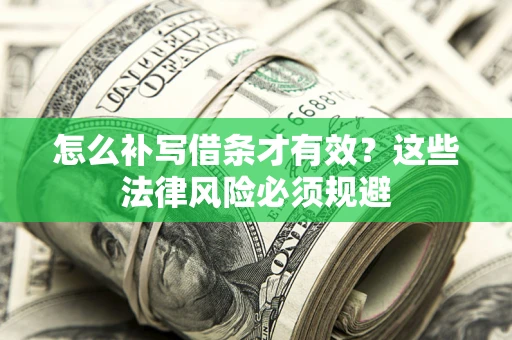 济南怎么补写借条才有效？这些法律风险必须规避