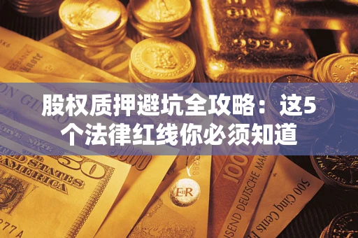 济南股权质押避坑全攻略：这5个法律红线你必须知道