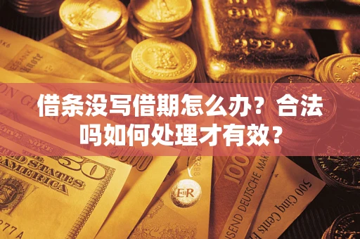济南借条没写借期怎么办？合法吗如何处理才有效？