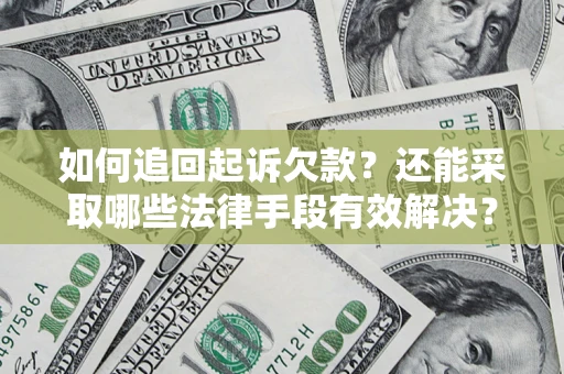 济南如何追回起诉欠款？还能采取哪些法律手段有效解决？