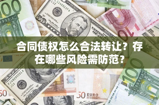 济南合同债权怎么合法转让？存在哪些风险需防范？