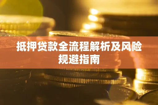 济南抵押贷款全流程解析及风险规避指南