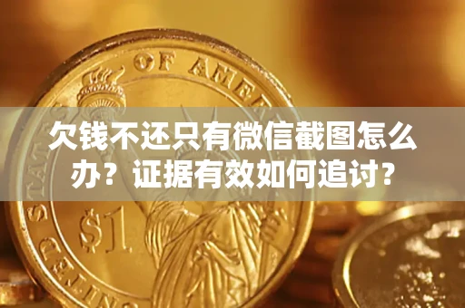 济南欠钱不还只有微信截图怎么办？证据有效如何追讨？