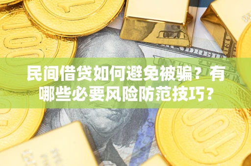 济南民间借贷如何避免被骗？有哪些必要风险防范技巧？