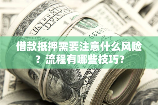 济南借款抵押需要注意什么风险？流程有哪些技巧？