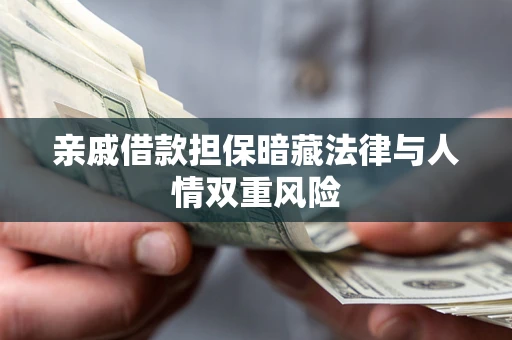 济南亲戚借款担保暗藏法律与人情双重风险