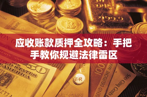 济南应收账款质押全攻略：手把手教你规避法律雷区