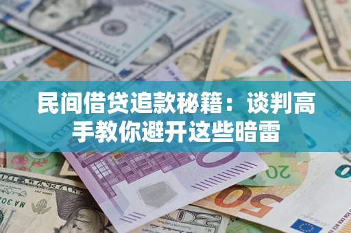 济南民间借贷追款秘籍：谈判高手教你避开这些暗雷