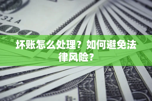 济南坏账怎么处理？如何避免法律风险？