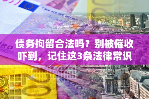 济南债务拘留合法吗？别被催收吓到，记住这3条法律常识