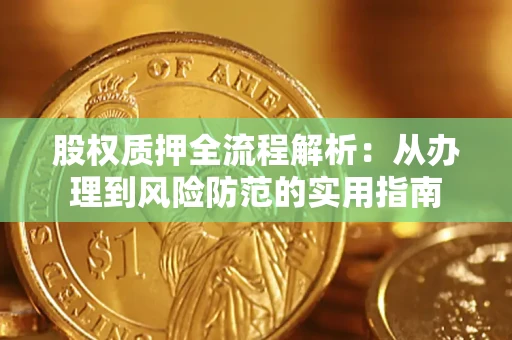 济南股权质押全流程解析：从办理到风险防范的实用指南