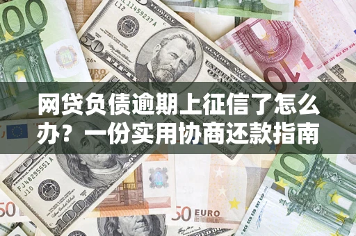 济南网贷负债逾期上征信了怎么办？一份实用协商还款指南请收好