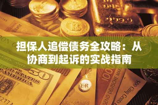 济南担保人追偿债务全攻略：从协商到起诉的实战指南