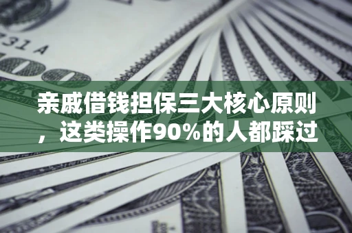 济南亲戚借钱担保三大核心原则，这类操作90%的人都踩过坑！附法院判决案例