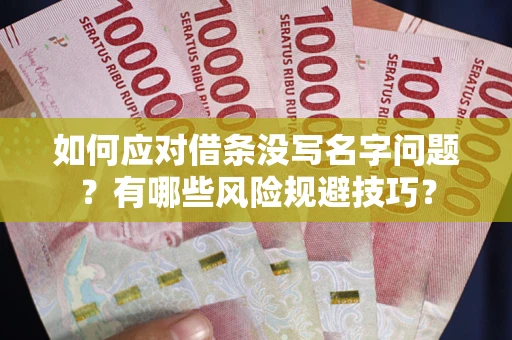 济南如何应对借条没写名字问题？有哪些风险规避技巧？