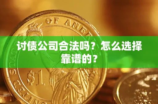 济南讨债公司合法吗？怎么选择靠谱的？