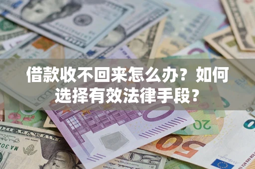 济南借款收不回来怎么办？如何选择有效法律手段？