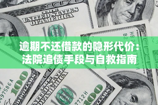 济南逾期不还借款的隐形代价：法院追债手段与自救指南