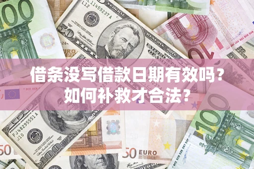 济南借条没写借款日期有效吗？如何补救才合法？