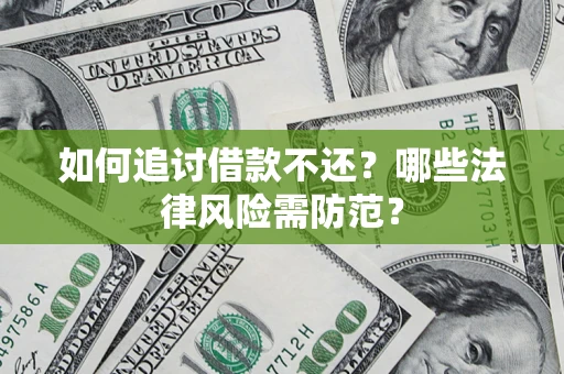 济南如何追讨借款不还？哪些法律风险需防范？